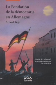 La Fondation de la démocratie en Allemagne - Ruge Arnold ; Calvié Lucien