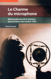 Le charme du microphone. Métamorphoses de la chanson dans la France des années 1930 - Bocquet Thelma ; Mandressi Rafael