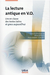 La lecture antique en V.O. Lire en classe des textes latins et grecs aujourd'hui - Estèves Aline ; Kimmel-Clauzet Flore