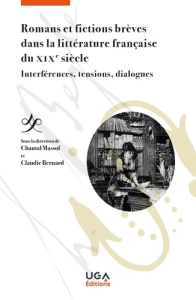 Romans et fictions brèves dans la littérature française du XIXe siècle. Interférences, tensions, dia - Massol Chantal ; Bernard Claudie
