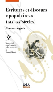 Ecritures et discours "populaires" (XIXe-XXe siècles). Nouveaux regards - Anselmini Julie ; Massol Chantal