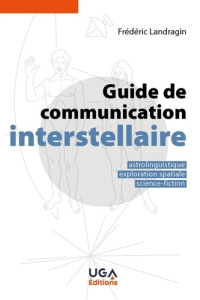 Guide de communication interstellaire. Astrolinguistique, exploration spatiale, science-fiction - Landragin Frédéric