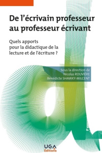 De l'écrivain professeur au professeur écrivant. Quels apports pour la didactique de la lecture et d - Rouvière Nicolas ; Shawky-Milcent Bénédicte