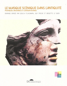 Le masque scénique dans l'Antiquité. Pratiques anciennes et contemporaines - Filacanapa Giulia ; Freixe Guy ; Le Guen Brigitte