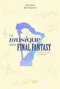 La musique dans Final Fantasy. De Nobuo Uematsu à ses héritiers - Kermarrec Jérémie