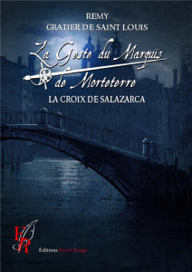 La Geste du Marquis de Morteterre Tome 4 : La croix de Salazarca - Gratier de Saint Louis Rémy