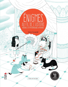 Enigmes au fil de l'histoire. Résous 25 mystérieuses affaires - Escandell Victor ; Gallo Ana ; Sanjuan Gemma ; Cha
