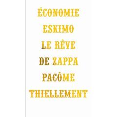 Economie eskimo. Le rêve de Zappa - Thiellement Pacôme