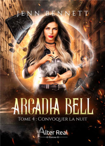 Arcadia Bell Tome 4 : Convoquer la nuit - Bennett Jenn