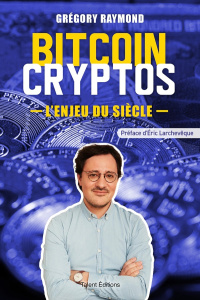 Bitcoin, cryptos. L'enjeu du siècle - Raymond Grégory ; Larchevêque Eric
