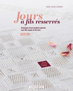 Jours à fils resserrés. Technique d'une broderie ajourée sans fils coupés ni fils tirés. Volume 2 - Jeanneau Marie-Hélène ; Faja Alexis ; Audebrand Et