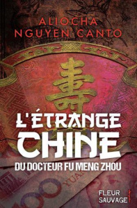 L'étrange Chine du docteur Fu Meng Zhou - Nguyen Canto Aliocha