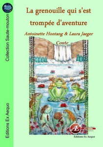 La grenouille qui s'est trompée d'aventure - Hontang Antoinette ; Jaeger Laura