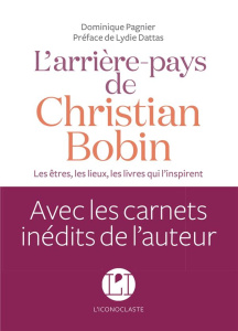 L'arrière-pays de Christian Bobin. Les êtres, les lieux, les livres qui l'inspirent - Pagnier Dominique ; Dattas Lydie