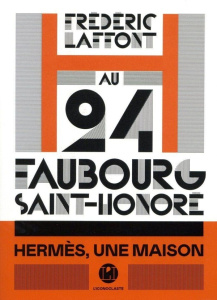 Au 24 Faubourg-Saint-Honoré. Hermès, une maison - Laffont Frédéric