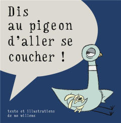 Dis au pigeon d'aller se coucher ! - Willems Mo ; Elland-Goldsmith Rosalind