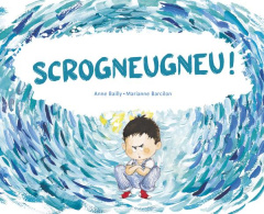 Scrogneugneu ! - Barcilon Marianne ; Bailly Anne