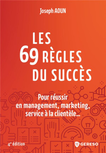 Les 69 règles du succès. Pour réussir en management, marketing, service à la clientèle... 4e édition - Aoun Joseph