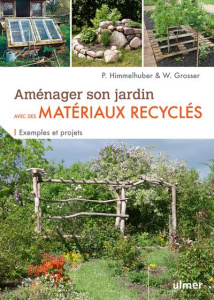 Aménager son jardin avec des matériaux recyclés. Exemples et projets - Himmelhuber Peter ; Grosser Wolfgang ; Bertrand Pi
