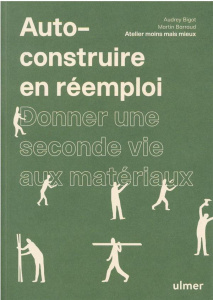 Auto-construire en réemploi. Donner une seconde vie aux matériaux - Bigot Audrey ; Barraud Martin