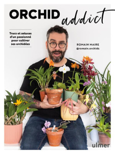 Orchid addict. Trucs et astuces d'un passionné pour cultiver ses orchidées - Maire Romain ; Charpentier Thibault
