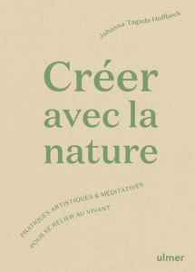 Créer avec la nature. Pratiques artistiques et méditatives pour se connecter au vivant - Tagada Hoffbeck Johanna