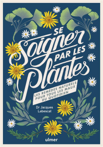Se soigner par les plantes. Les remèdes naturels pour tous les maux du quotidien - Labescat Jacques