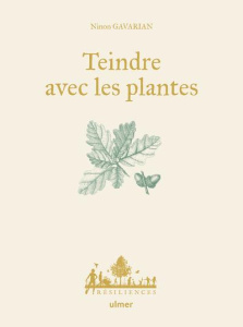Teindre avec les plantes - Gavarian Ninon ; Le Toquin Maëlle ; Garcia Michel