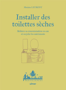 Installer des toilettes sèches. Réduire sa consommation en eau et recycler les nutriments - Leurent Maxime ; Jamati Anne