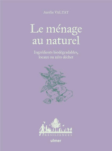Le ménage au naturel. Ingrédients biodégradables, locaux ou zéro déchet - Valtat Aurélie ; Le Toquin Maëlle
