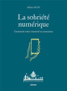 La sobriété numérique. Comment rester connecté en conscience - Petit Hélène ; Hervé-Gruyer Charles