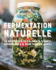 Fermentation naturelle - Ellix Katz Sandor ; Bertrand Pierre