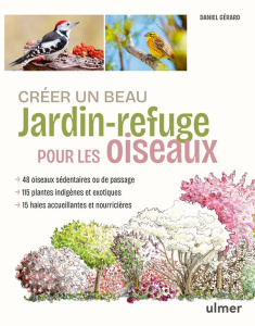 Créer un beau jardin-refuge pour les oiseaux. 48 oiseaux, 115 plantes indigènes et exotiques, 15 hai - Gérard Daniel ; Jamati Anne ; Fontaine Olivier