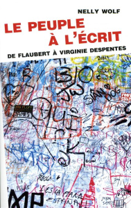 Le peuple à l'écrit. De Flaubert à Virginie Despentes - Wolf Nelly
