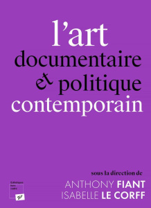 L'art documentaire et politique contemporain - Fiant Antony ; Le Corff Isabelle