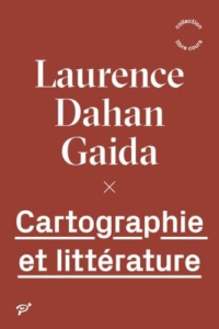 Cartographie et littérature - Dahan-Gaida Laurence
