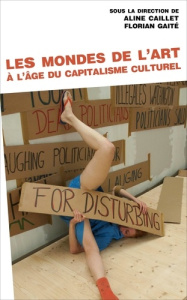 Les mondes de l'art à l'âge du capitalisme culturel - Caillet Aline ; Gaité Florian