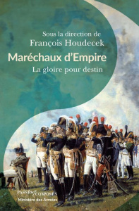 Maréchaux d'Empire. La gloire pour destin - Houdecek François