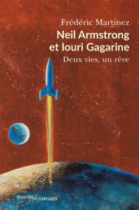 Neil Armstrong et Iouri Gagarine. Deux vies, un rêve - Martinez Frédéric
