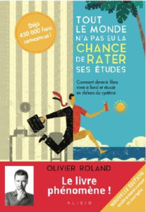 Tout le monde n'a pas eu la chance de rater ses études. Comment devenir libre, vivre à fond et réuss - Roland Olivier ; Niel Xavier