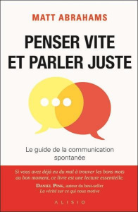 Penser vite et parler juste. Le guide de la communication spontanée - Abrahams Matt ; Deraime Sylvie ; Palfrey Valentine