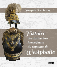 Histoire des distinctions honorifiques de royaume de Westphalie - Declercq Jacques
