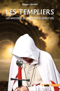 Les Templiers, les mystères de l'héritage spirituel. Sommes-nous tous des Templiers ? - Liénard Philippe