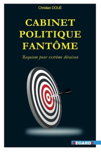 Cabinet politique fantôme. Requiem pour extrême déraiosn - Doué Christian