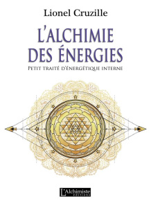 L’alchimie des énergies. Petit traité d’énergétique interne - Cruzille Lionel ; Chometon Jean-Pierre