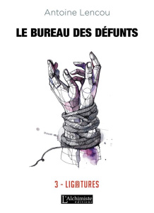 Le bureau des défunts Tome 3 : Ligatures - Lencou Antoine
