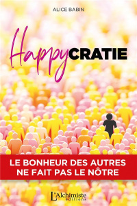 Happycratie. Le bonheur des autres ne fait pas le nôtre - Babin Alice