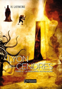 Lyon des Cendres Tome 4 : La Dernière Matriarche - Laymore H.