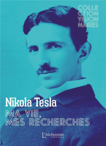 Ma vie, mes recherches. Autobiographie de Nikola Tesla - Tesla Nikola
