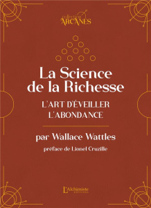 La science de la richesse. L'art d'éveiller l'abondance - Wattles Wallace D ; Cruzille Lionel